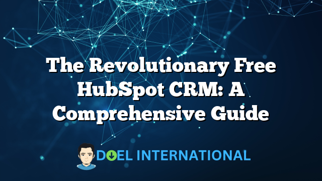 The Revolutionary Free HubSpot CRM: A Comprehensive Guide