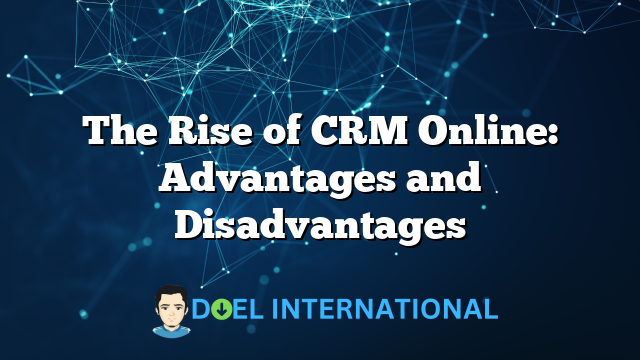 The Rise of CRM Online: Advantages and Disadvantages