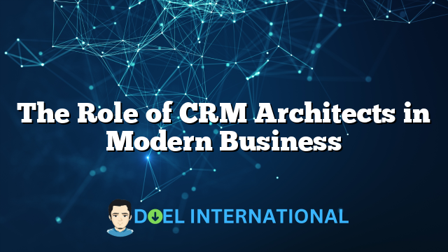 The Role of CRM Architects in Modern Business