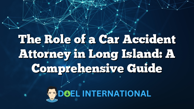 The Role of a Car Accident Attorney in Long Island: A Comprehensive Guide