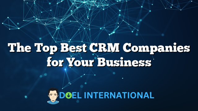 The Top Best CRM Companies for Your Business