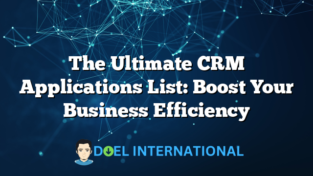 The Ultimate CRM Applications List: Boost Your Business Efficiency