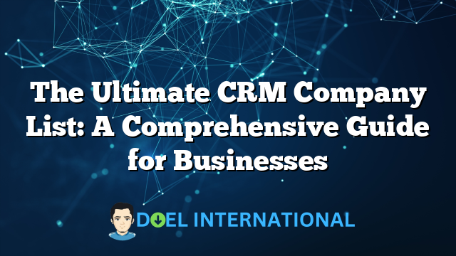 The Ultimate CRM Company List: A Comprehensive Guide for Businesses