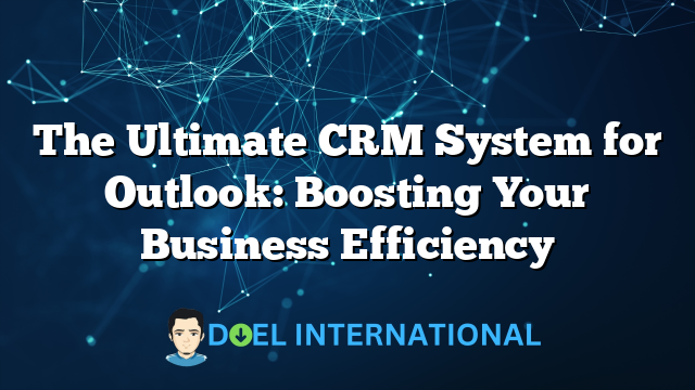 The Ultimate CRM System for Outlook: Boosting Your Business Efficiency