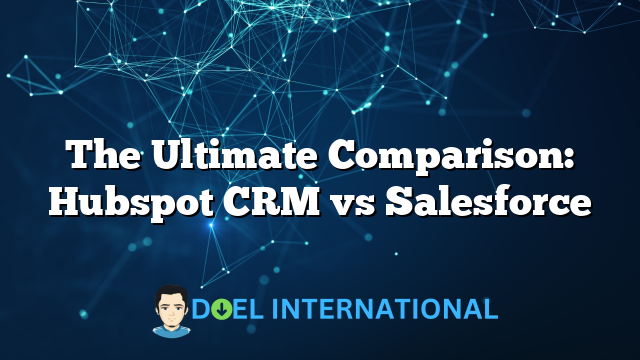 The Ultimate Comparison: Hubspot CRM vs Salesforce