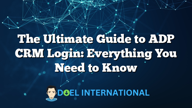 The Ultimate Guide to ADP CRM Login: Everything You Need to Know