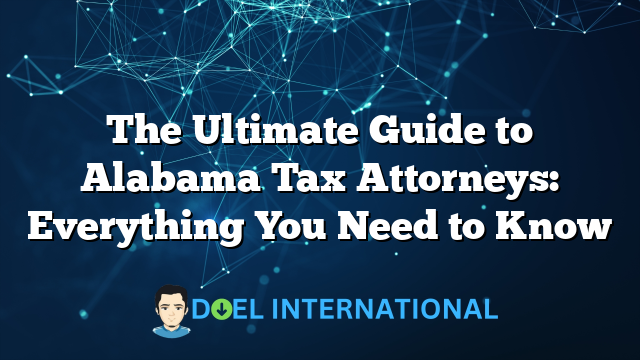 The Ultimate Guide to Alabama Tax Attorneys: Everything You Need to Know