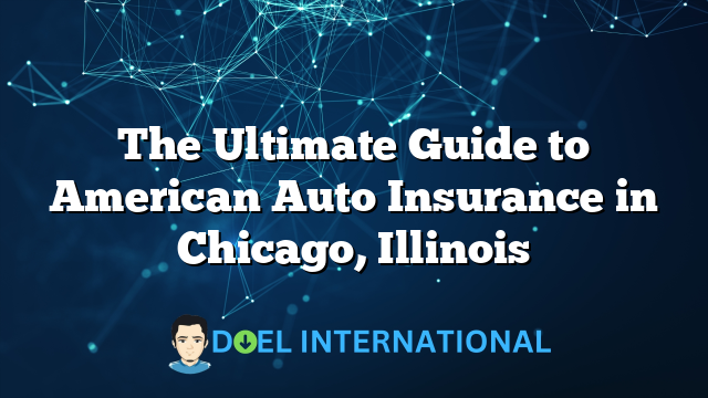 The Ultimate Guide to American Auto Insurance in Chicago, Illinois