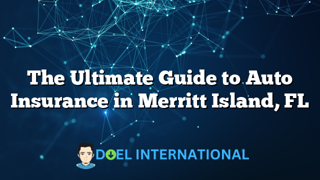 The Ultimate Guide to Auto Insurance in Merritt Island, FL