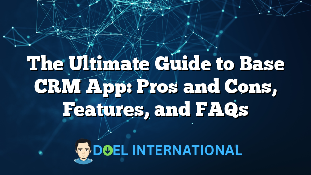 The Ultimate Guide to Base CRM App: Pros and Cons, Features, and FAQs