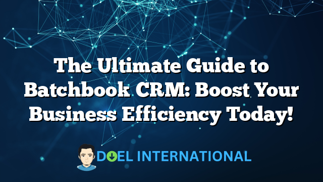 The Ultimate Guide to Batchbook CRM: Boost Your Business Efficiency Today!