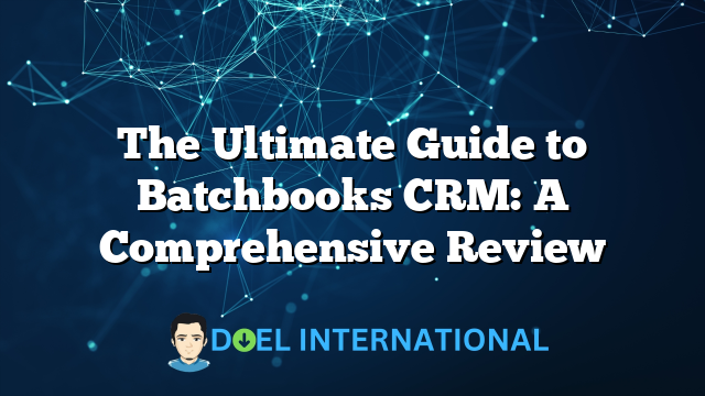 The Ultimate Guide to Batchbooks CRM: A Comprehensive Review