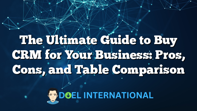 The Ultimate Guide to Buy CRM for Your Business: Pros, Cons, and Table Comparison