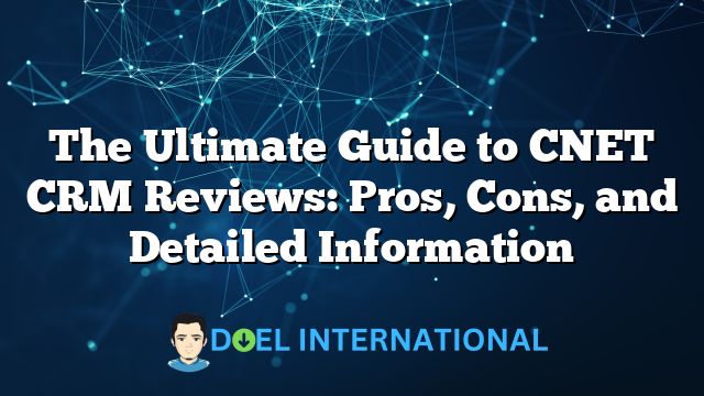 The Ultimate Guide to CNET CRM Reviews: Pros, Cons, and Detailed Information