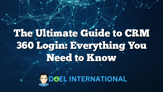 The Ultimate Guide to CRM 360 Login: Everything You Need to Know