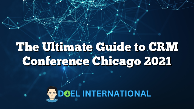 The Ultimate Guide to CRM Conference Chicago 2021