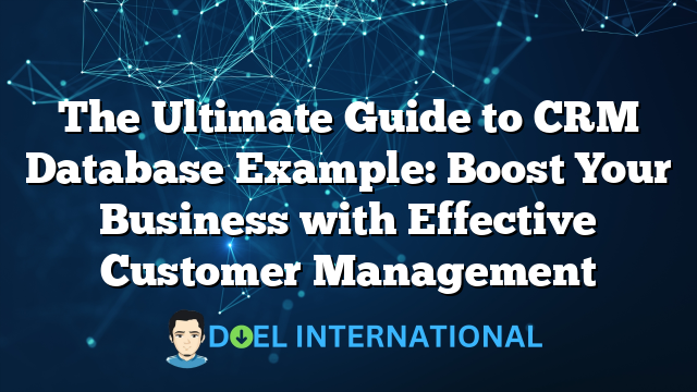 The Ultimate Guide to CRM Database Example: Boost Your Business with Effective Customer Management