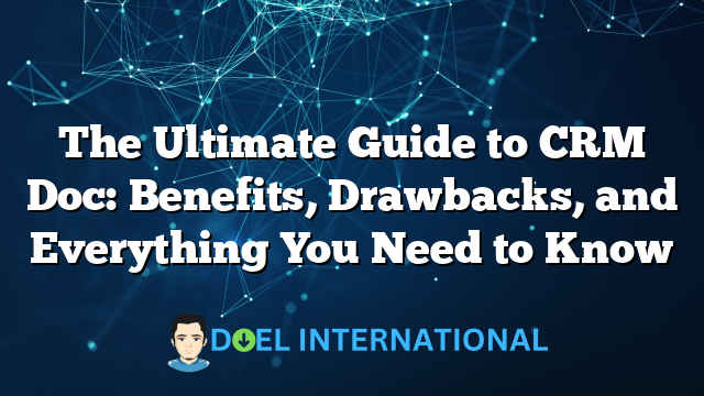 The Ultimate Guide to CRM Doc: Benefits, Drawbacks, and Everything You Need to Know