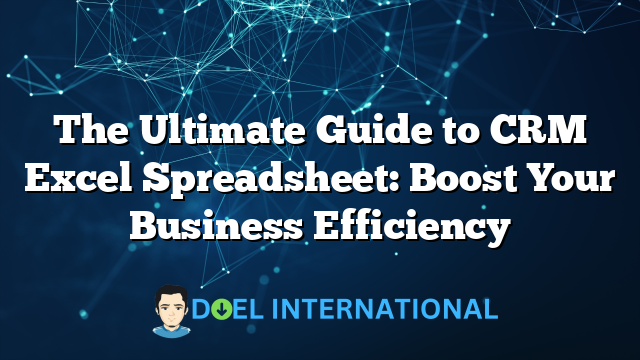 The Ultimate Guide to CRM Excel Spreadsheet: Boost Your Business Efficiency