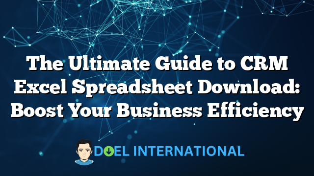 The Ultimate Guide to CRM Excel Spreadsheet Download: Boost Your Business Efficiency