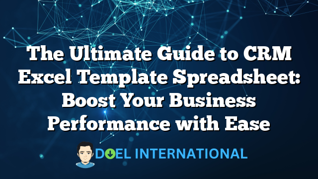 The Ultimate Guide to CRM Excel Template Spreadsheet: Boost Your Business Performance with Ease