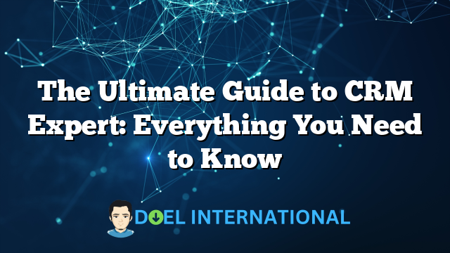 The Ultimate Guide to CRM Expert: Everything You Need to Know