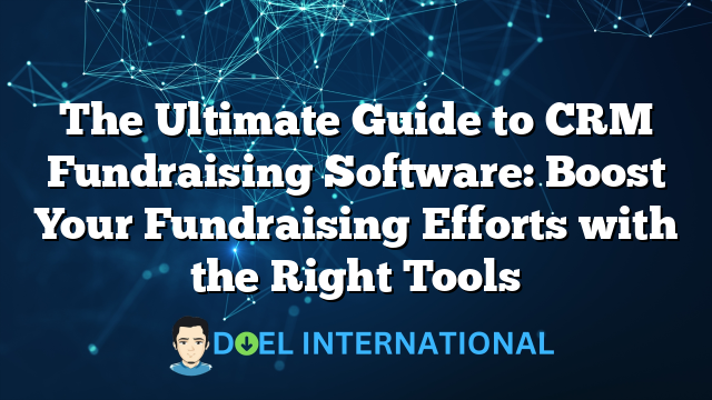 The Ultimate Guide to CRM Fundraising Software: Boost Your Fundraising Efforts with the Right Tools