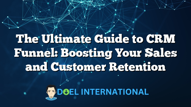 The Ultimate Guide to CRM Funnel: Boosting Your Sales and Customer Retention