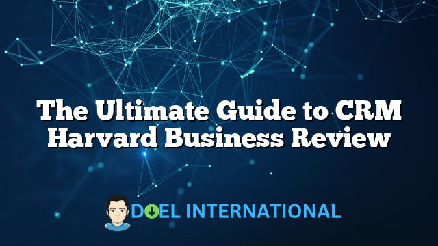 The Ultimate Guide to CRM Harvard Business Review