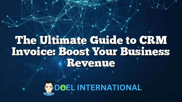 The Ultimate Guide to CRM Invoice: Boost Your Business Revenue