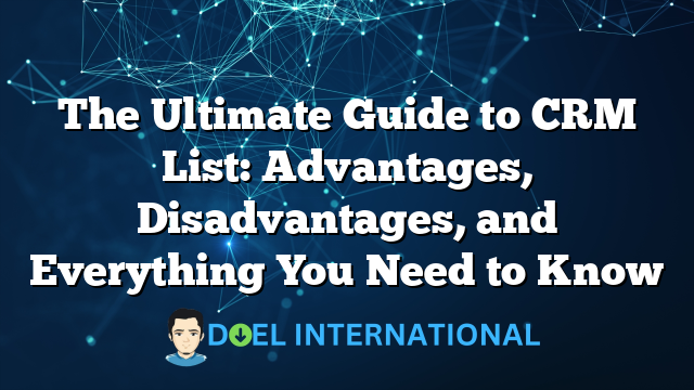 The Ultimate Guide to CRM List: Advantages, Disadvantages, and Everything You Need to Know