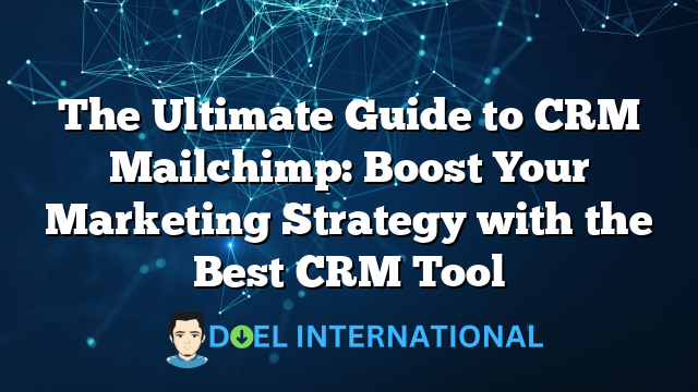 The Ultimate Guide to CRM Mailchimp: Boost Your Marketing Strategy with the Best CRM Tool