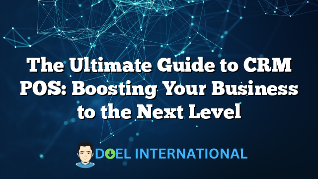 The Ultimate Guide to CRM POS: Boosting Your Business to the Next Level