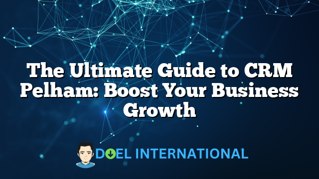 The Ultimate Guide to CRM Pelham: Boost Your Business Growth