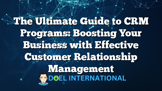 The Ultimate Guide to CRM Programs: Boosting Your Business with Effective Customer Relationship Management