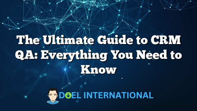 The Ultimate Guide to CRM QA: Everything You Need to Know