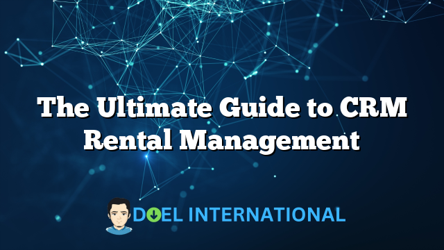 The Ultimate Guide to CRM Rental Management