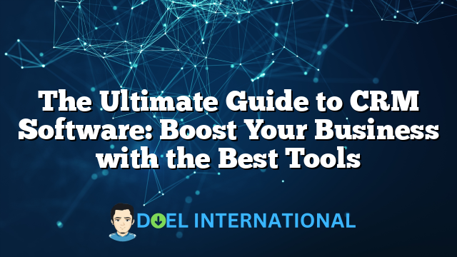 The Ultimate Guide to CRM Software: Boost Your Business with the Best Tools