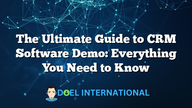 The Ultimate Guide to CRM Software Demo: Everything You Need to Know