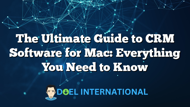 The Ultimate Guide to CRM Software for Mac: Everything You Need to Know