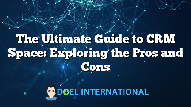 The Ultimate Guide to CRM Space: Exploring the Pros and Cons