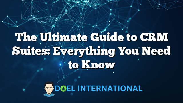 The Ultimate Guide to CRM Suites: Everything You Need to Know