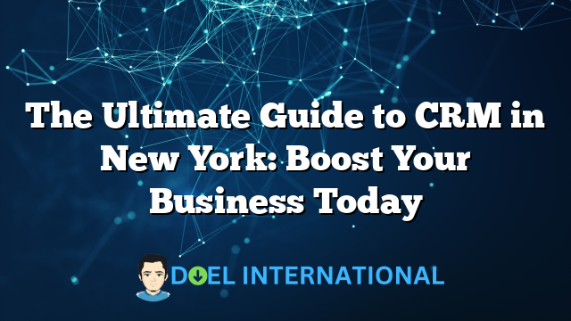 The Ultimate Guide to CRM in New York: Boost Your Business Today