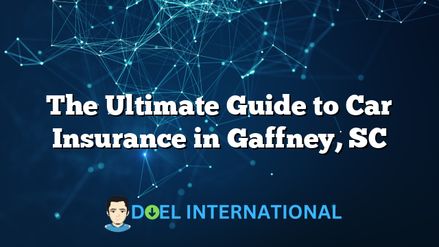 The Ultimate Guide to Car Insurance in Gaffney, SC