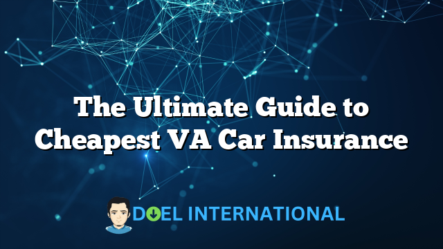 The Ultimate Guide to Cheapest VA Car Insurance