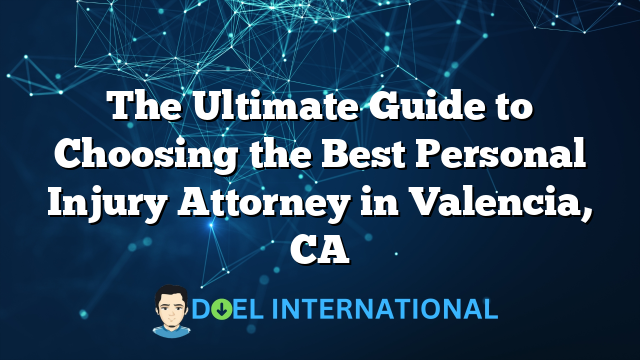 The Ultimate Guide to Choosing the Best Personal Injury Attorney in Valencia, CA