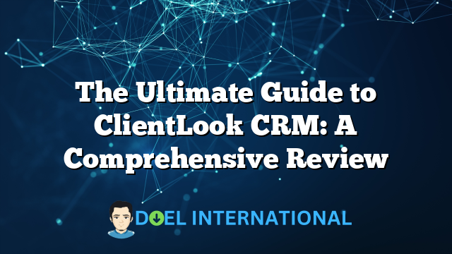 The Ultimate Guide to ClientLook CRM: A Comprehensive Review