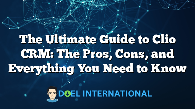 The Ultimate Guide to Clio CRM: The Pros, Cons, and Everything You Need to Know