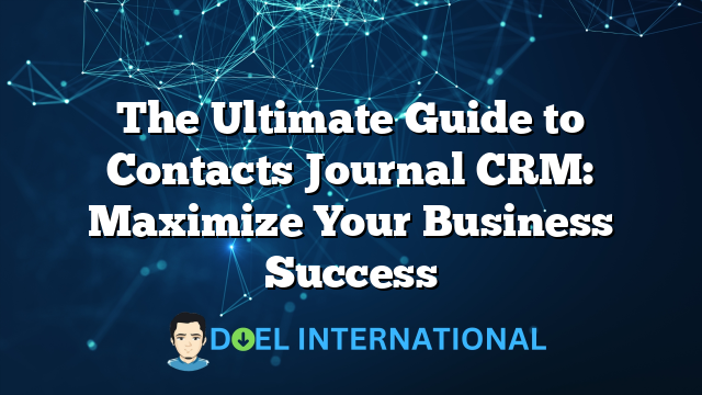 The Ultimate Guide to Contacts Journal CRM: Maximize Your Business Success