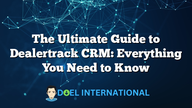 The Ultimate Guide to Dealertrack CRM: Everything You Need to Know